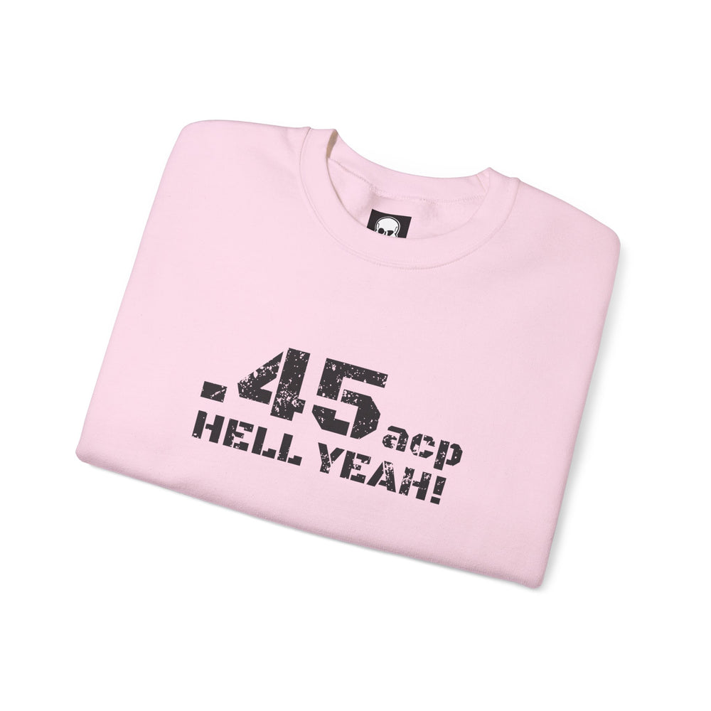 .45 ACP HELL YEAH! SWEATSHIRT