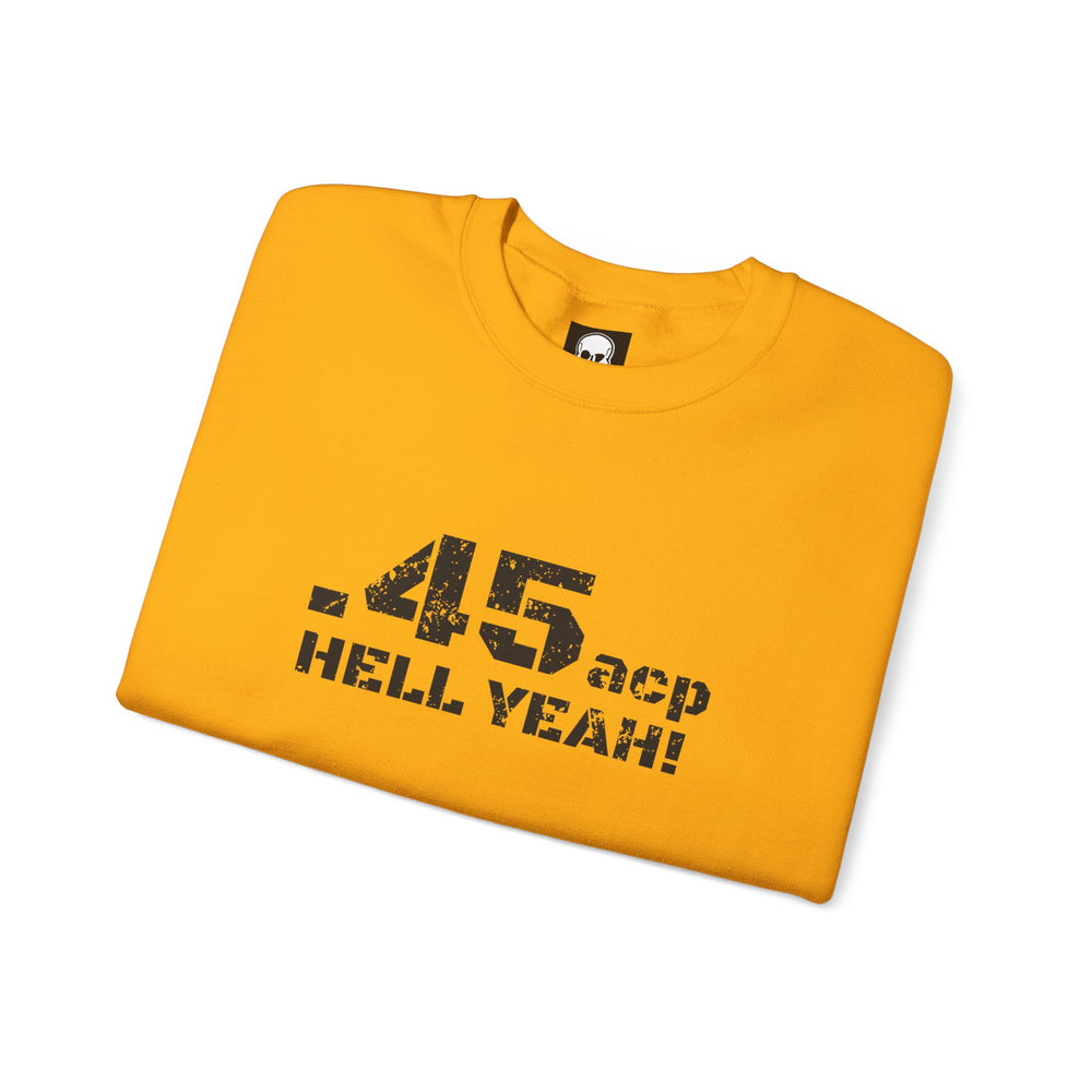 .45 ACP HELL YEAH! SWEATSHIRT