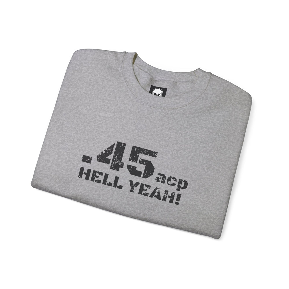 .45 ACP HELL YEAH! SWEATSHIRT