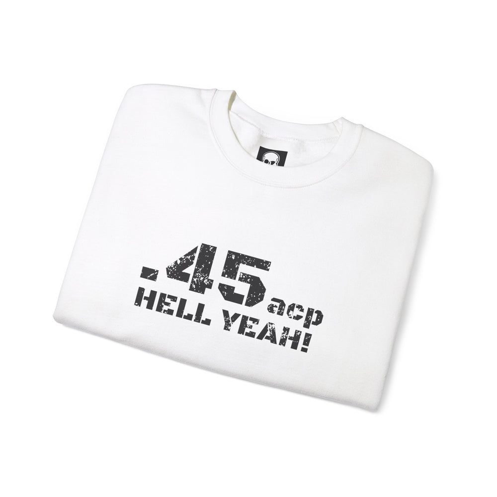 .45 ACP HELL YEAH! SWEATSHIRT