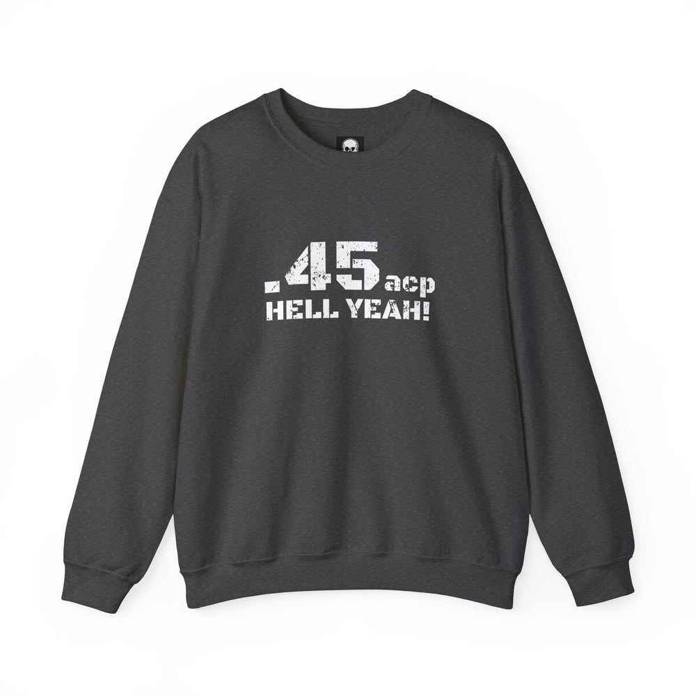 .45 ACP HELL YEAH! SWEATSHIRT