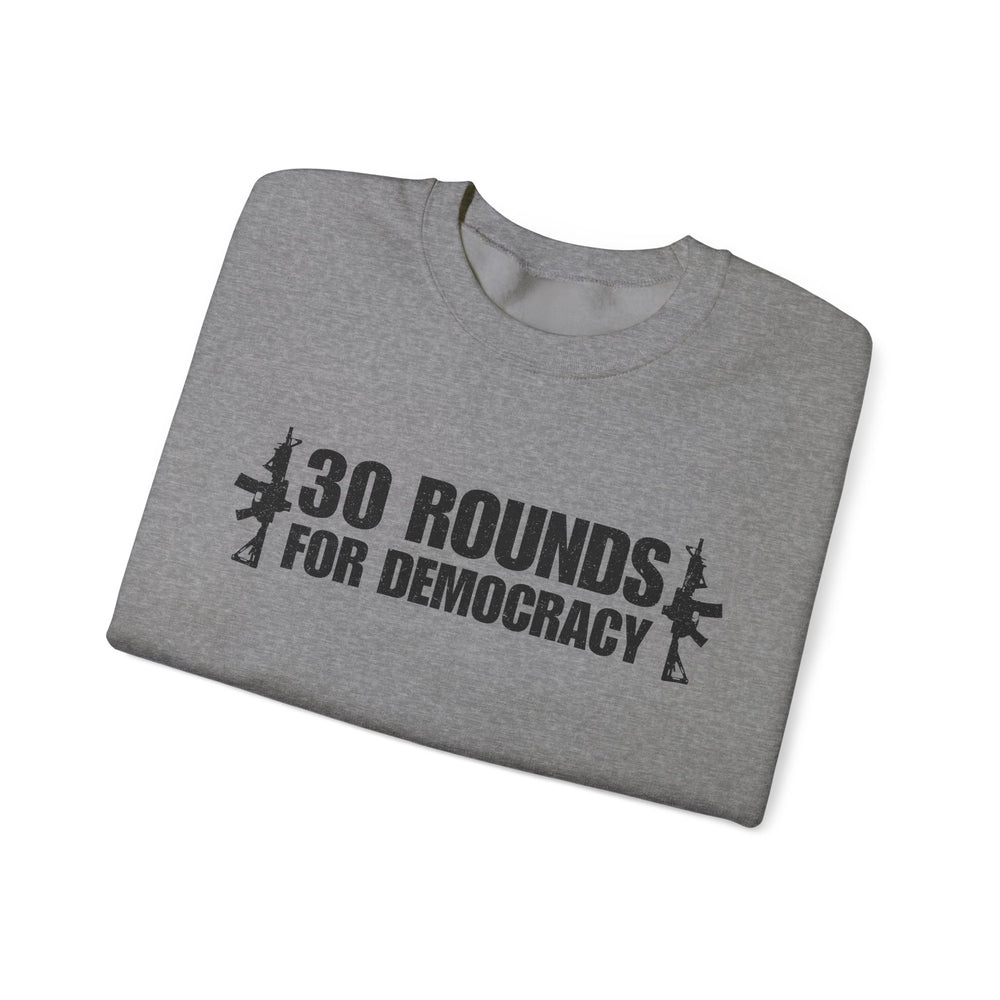 30 ROUNDS FOR DEMOCRACY SWEATSHIRT