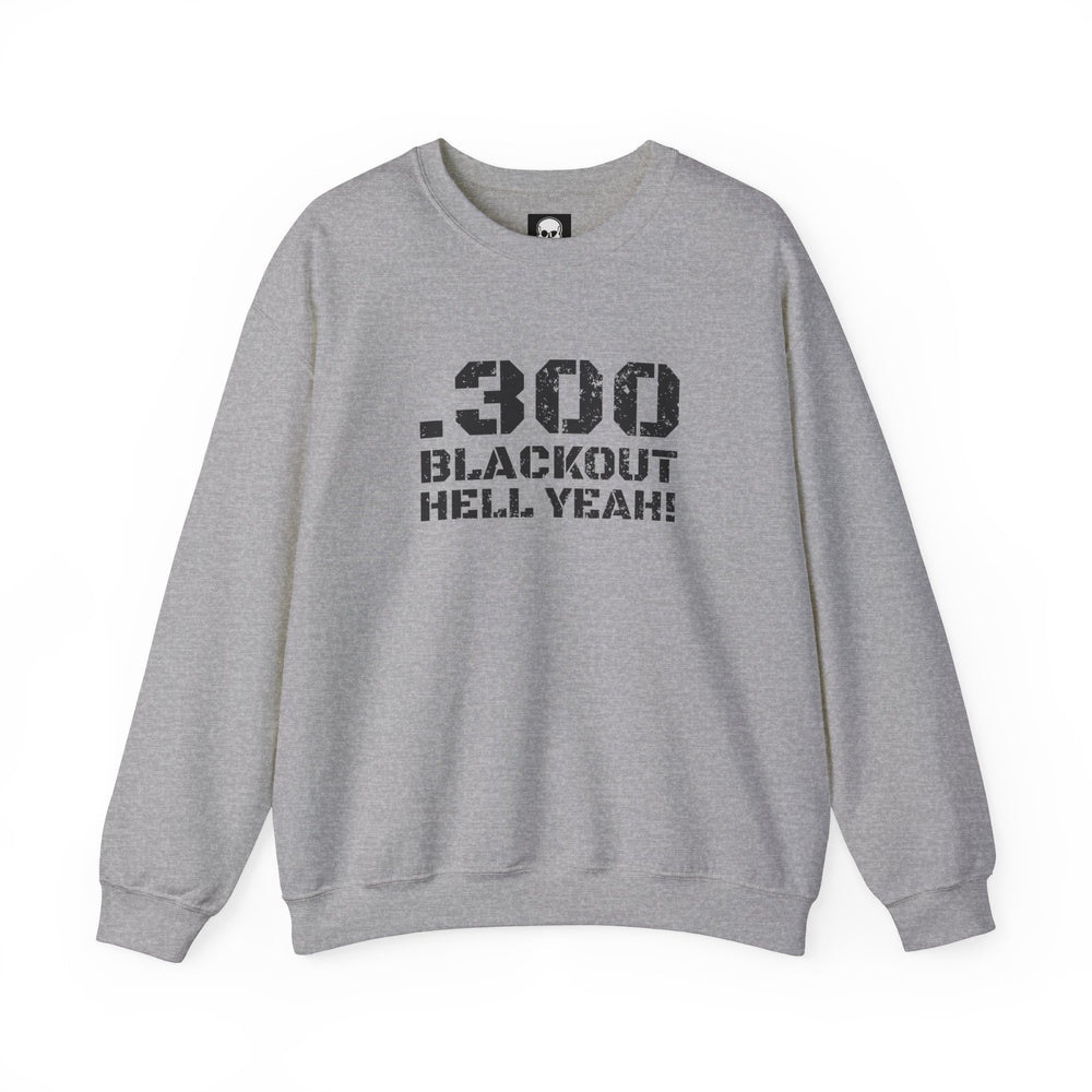 .300 BLACKOUT HELL YEAH! SWEATSHIRT