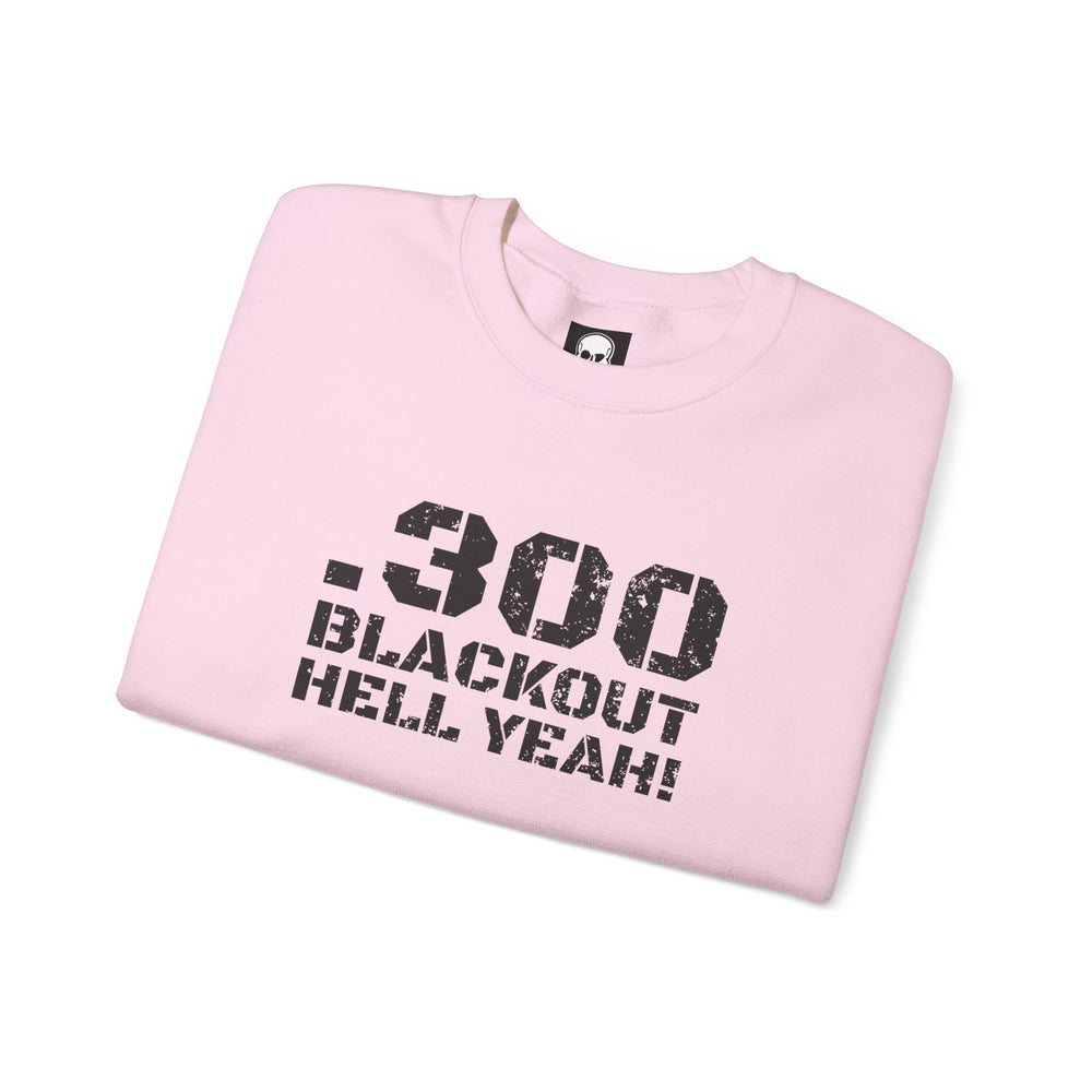 .300 BLACKOUT HELL YEAH! SWEATSHIRT