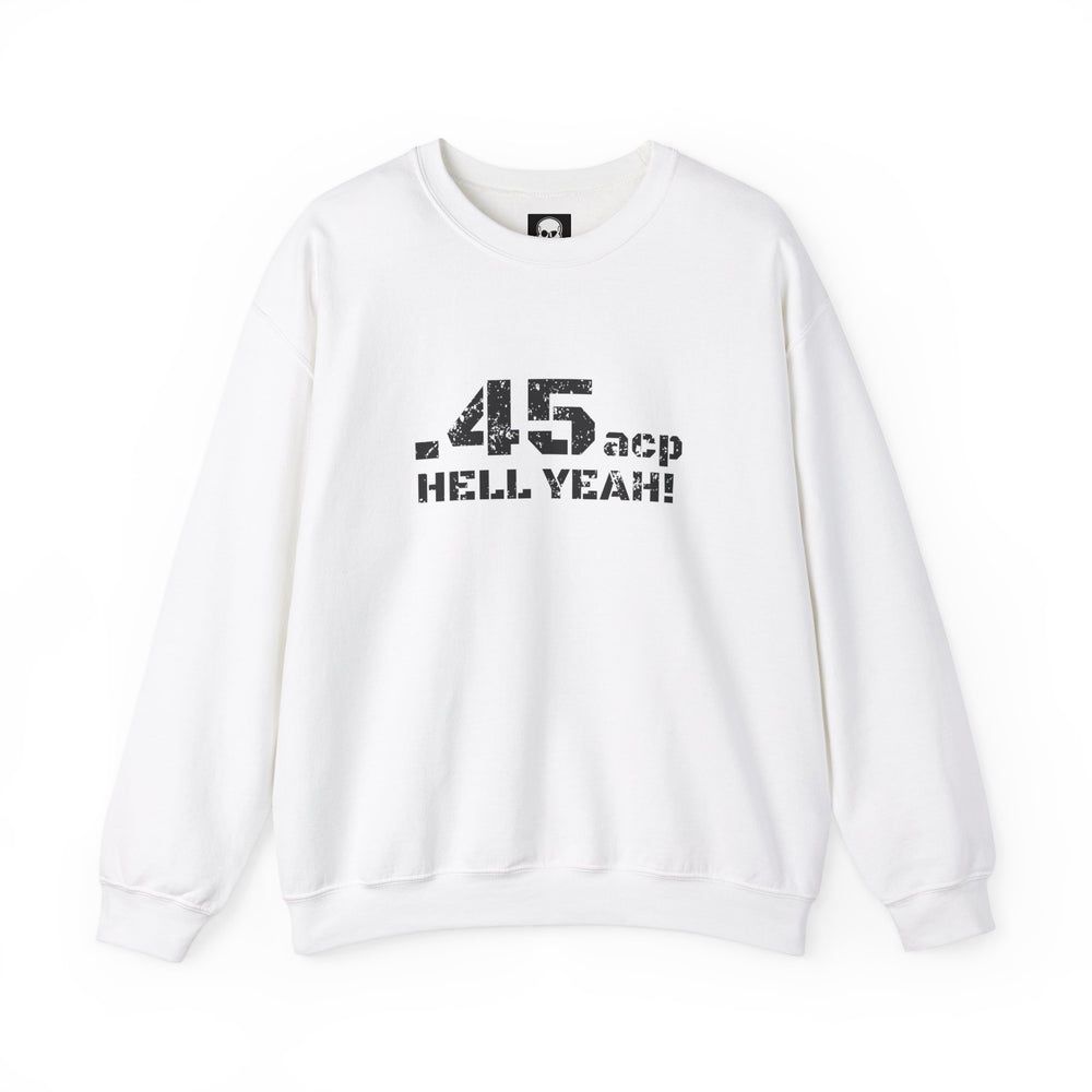 .45 ACP HELL YEAH! SWEATSHIRT