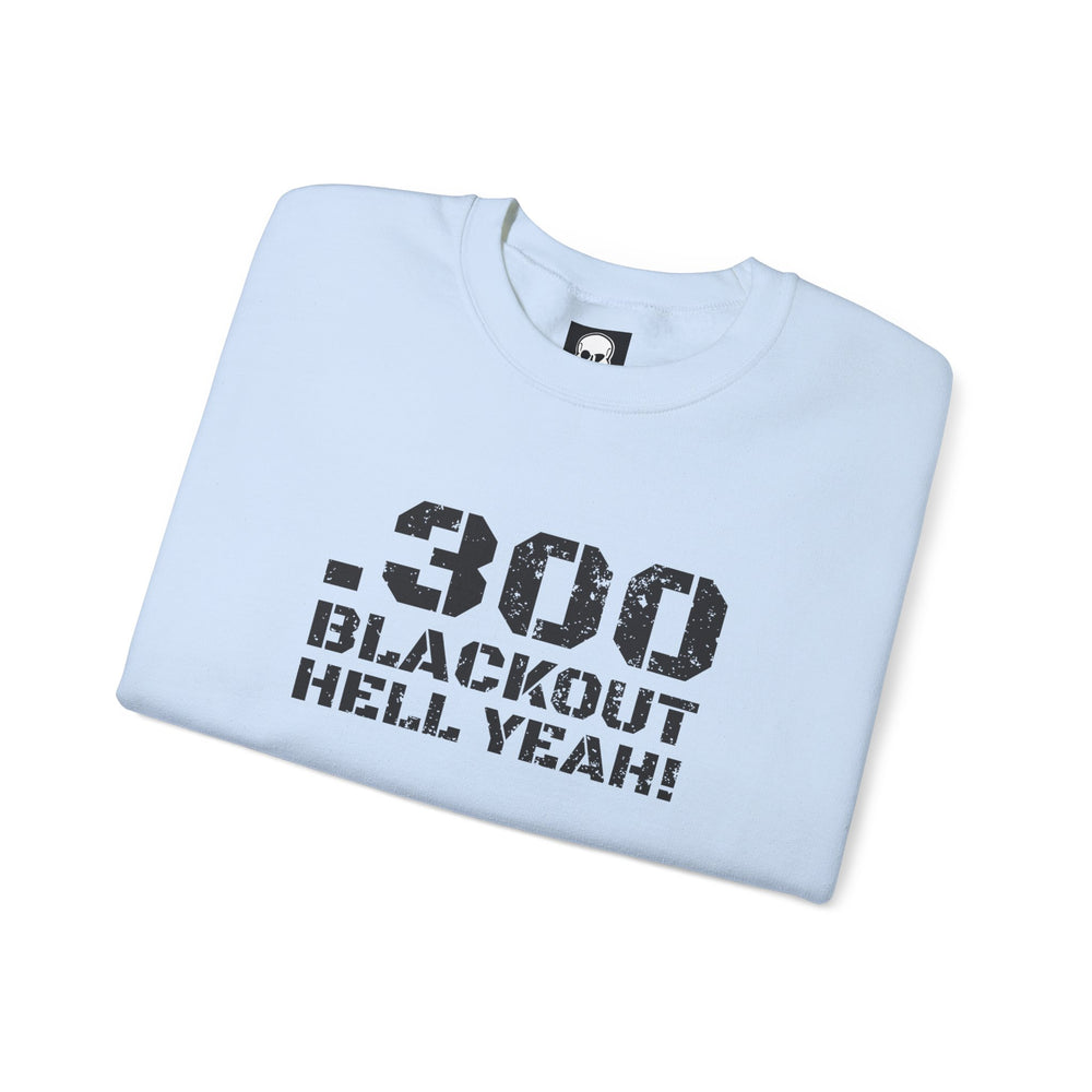 .300 BLACKOUT HELL YEAH! SWEATSHIRT