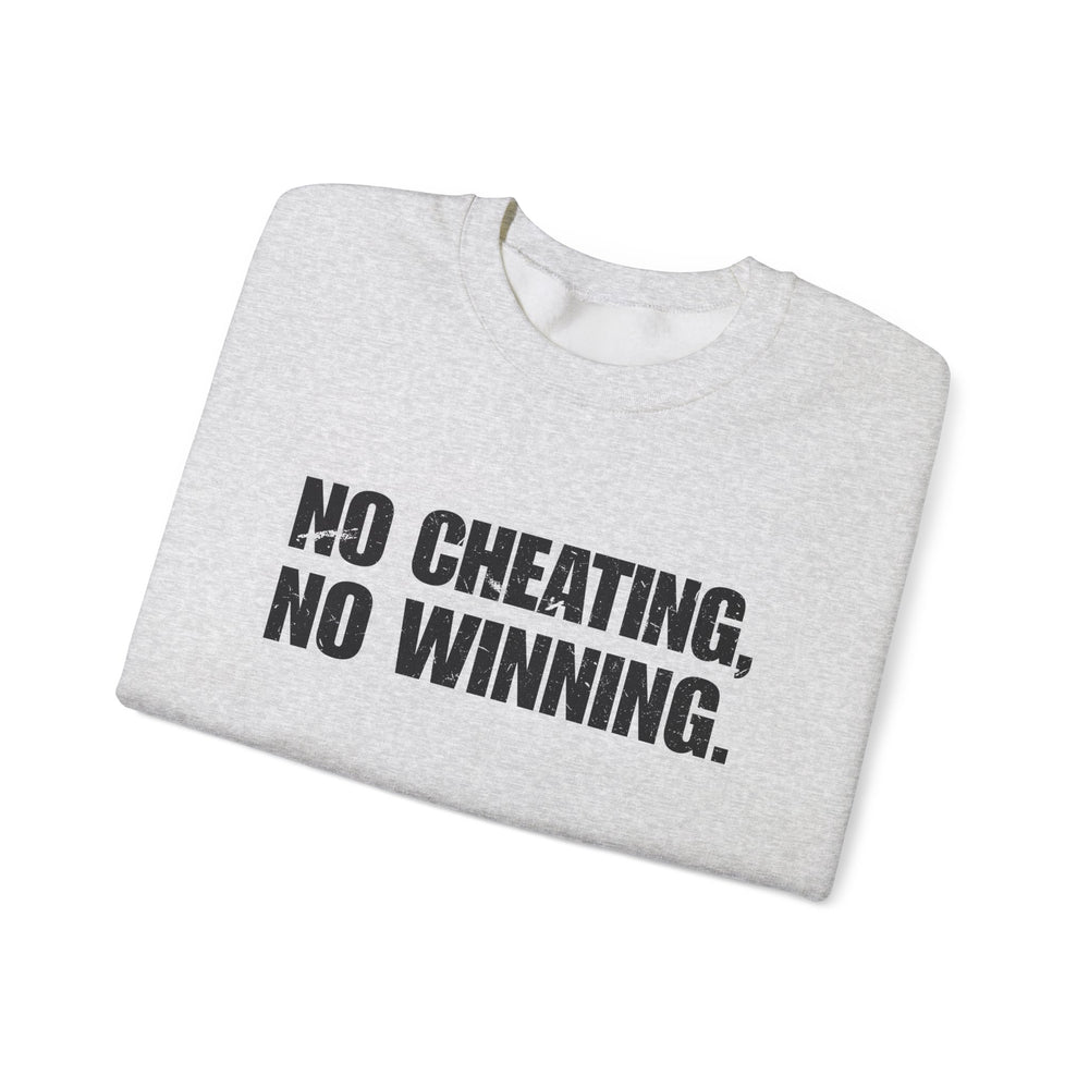 NO CHEATING, NO WINNING SWEATSHIRT