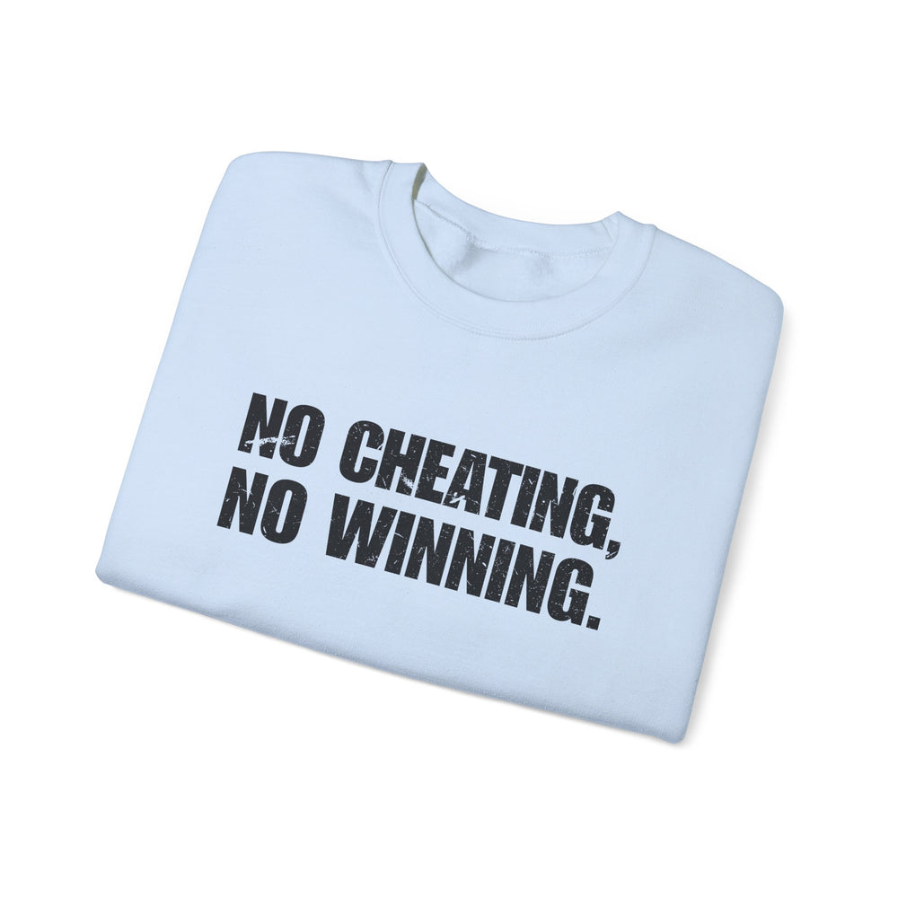 NO CHEATING, NO WINNING SWEATSHIRT