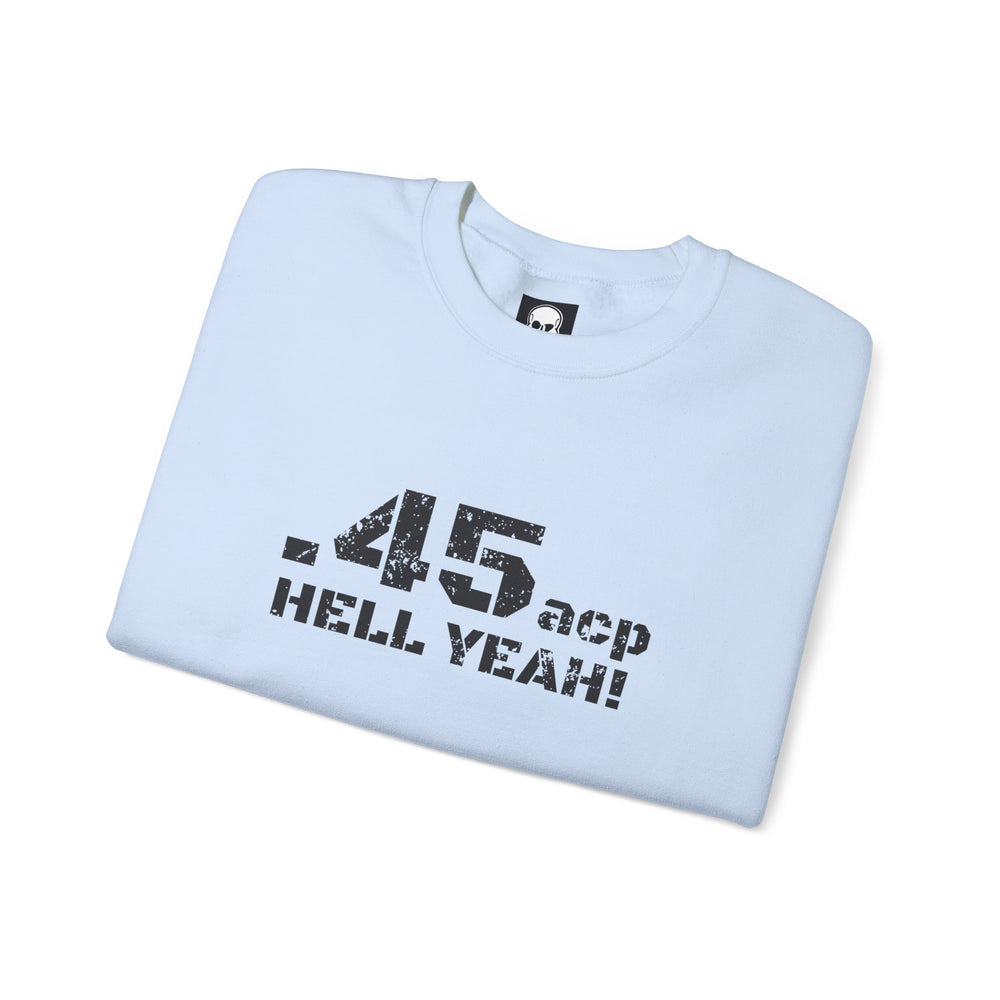 .45 ACP HELL YEAH! SWEATSHIRT