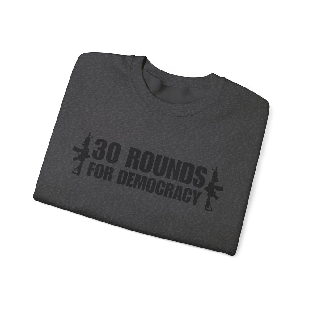 30 ROUNDS FOR DEMOCRACY SWEATSHIRT