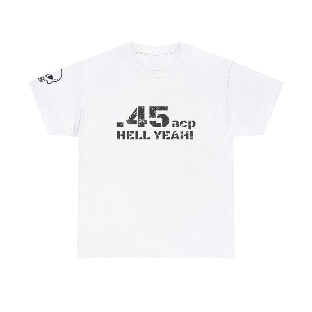 .45 ACP HELL YEAH! T SHIRT