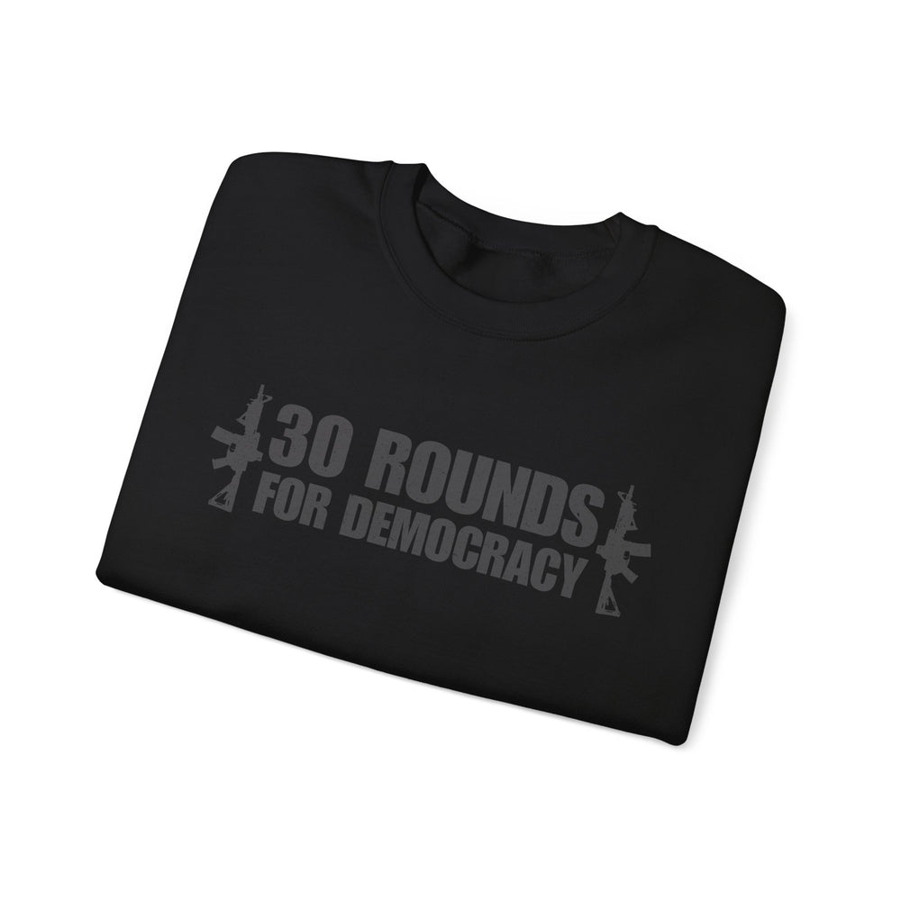 30 ROUNDS FOR DEMOCRACY SWEATSHIRT