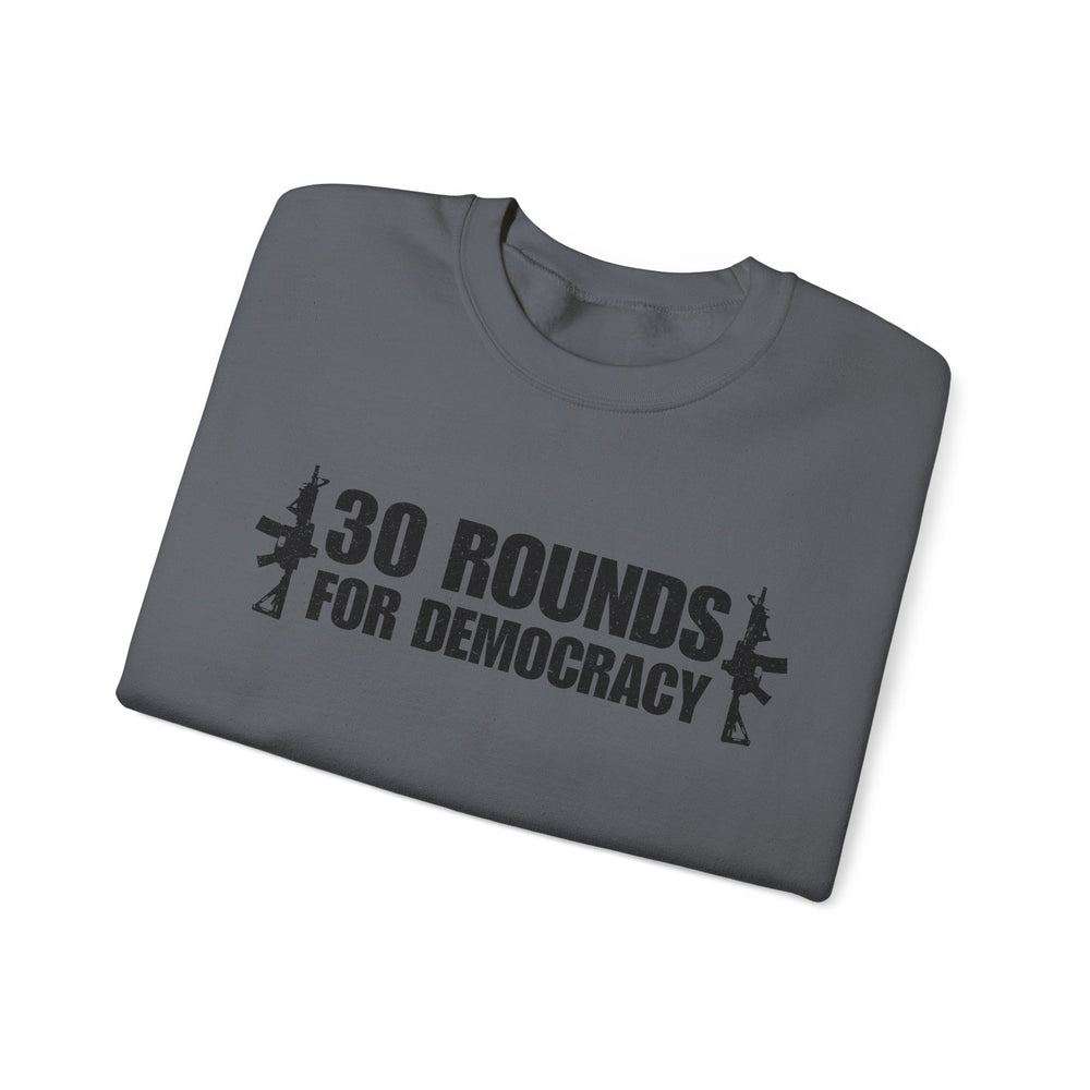 30 ROUNDS FOR DEMOCRACY SWEATSHIRT