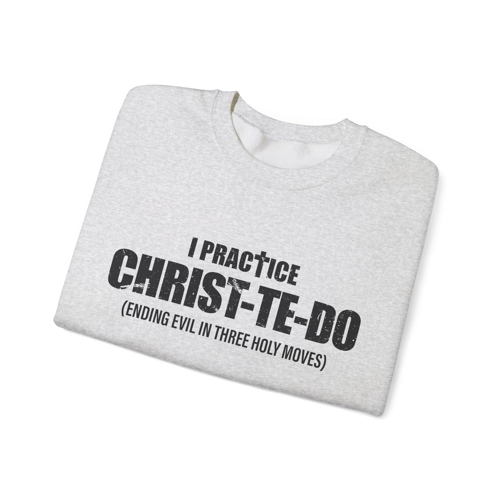 I PRACTICE CHRIST-TE-DO SWEATSHIRT