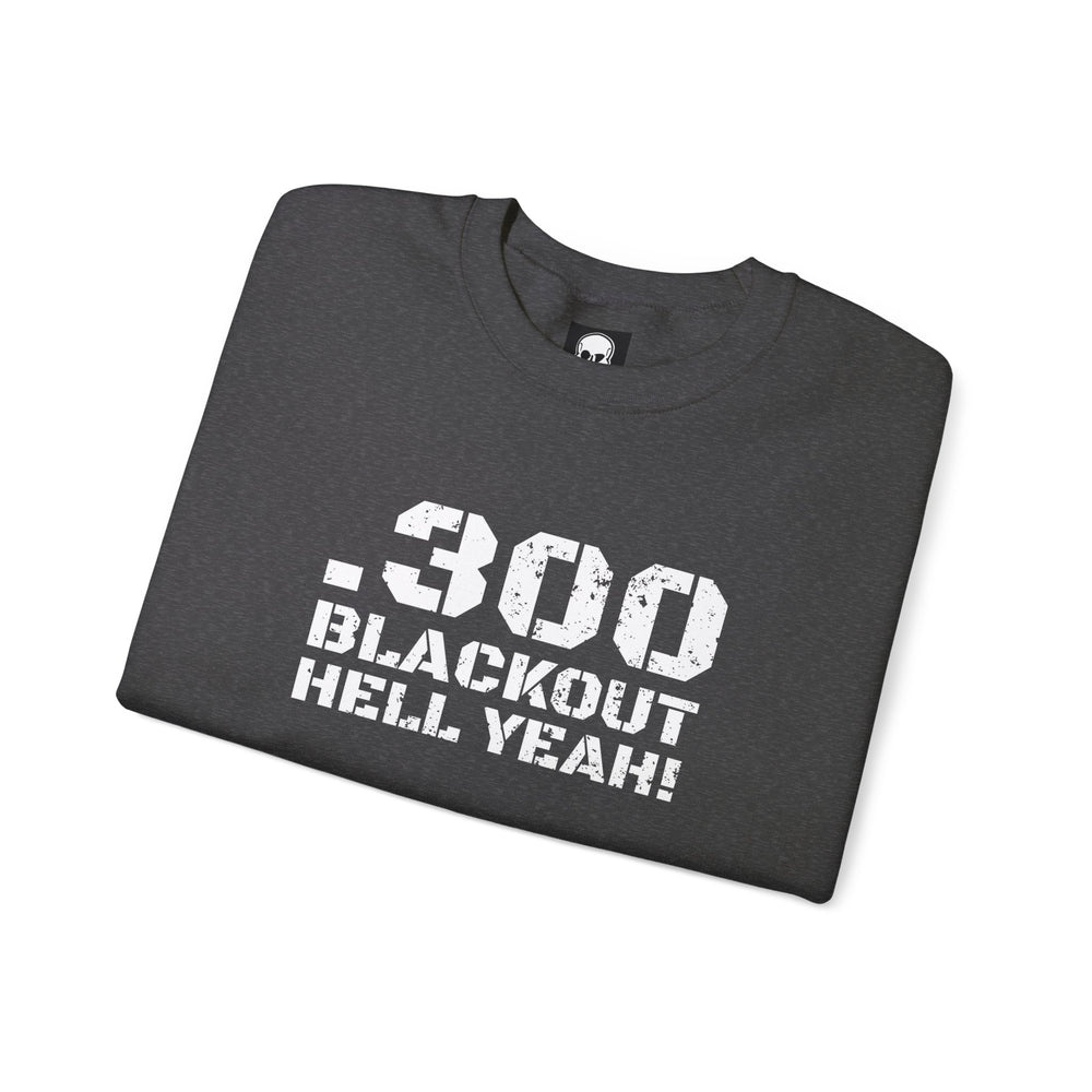 .300 BLACKOUT HELL YEAH! SWEATSHIRT