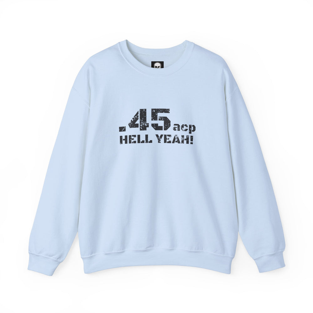 .45 ACP HELL YEAH! SWEATSHIRT