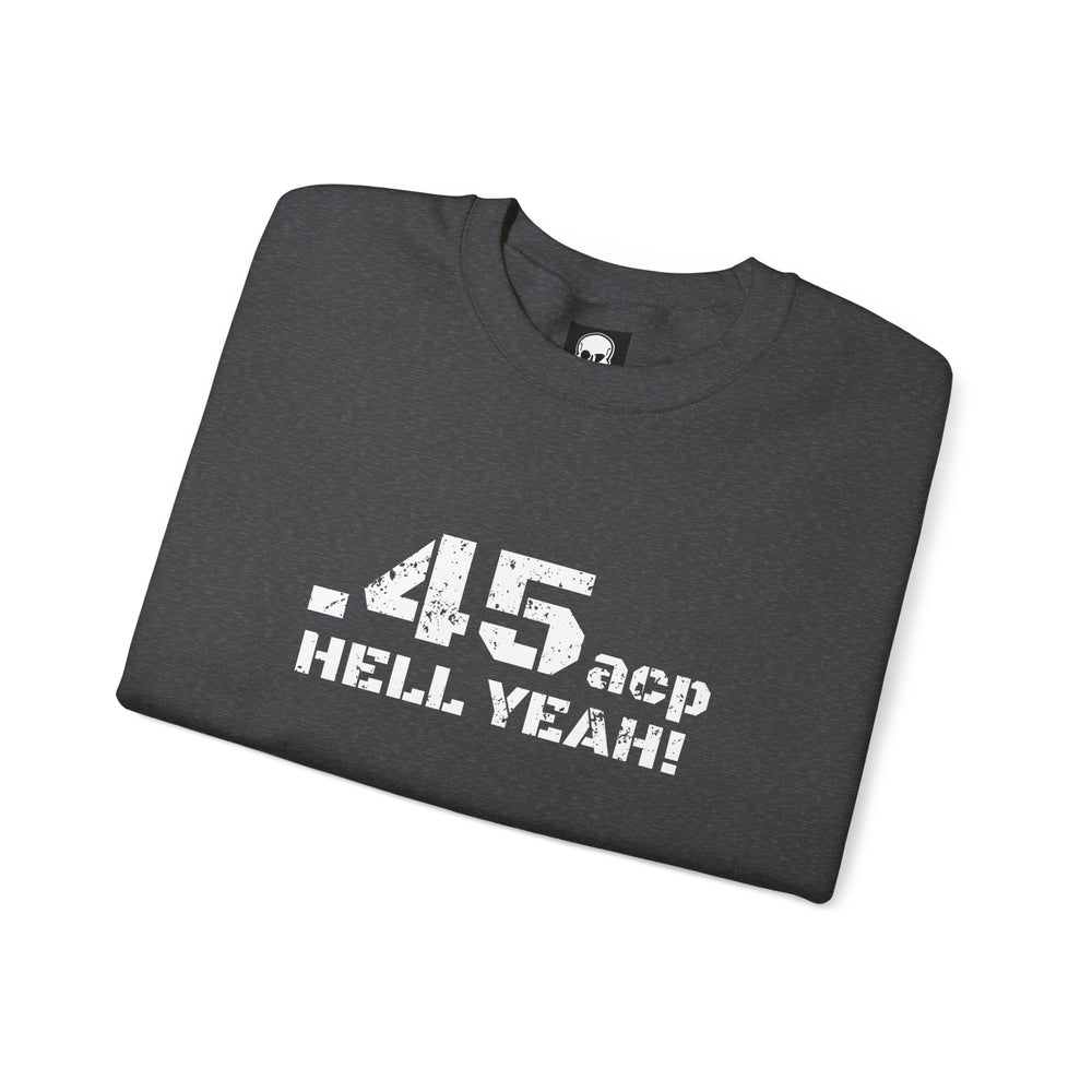 .45 ACP HELL YEAH! SWEATSHIRT