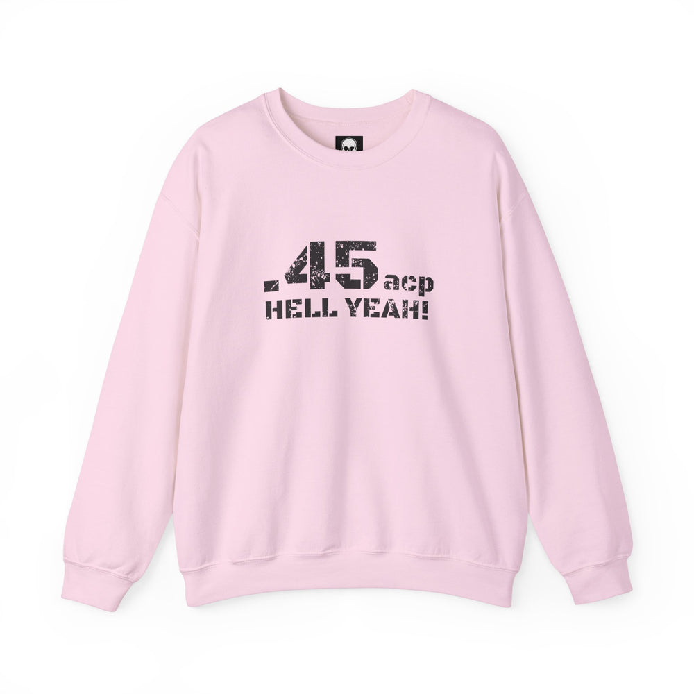 .45 ACP HELL YEAH! SWEATSHIRT