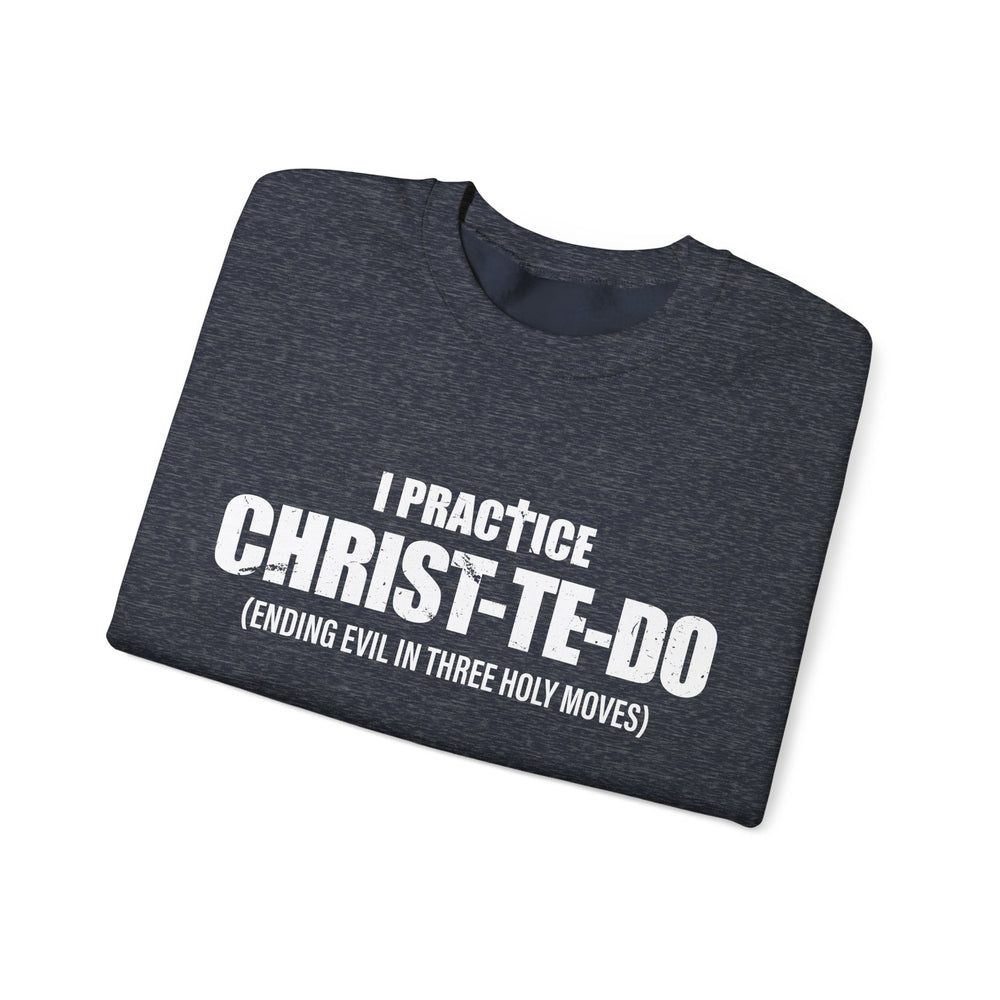 I PRACTICE CHRIST-TE-DO SWEATSHIRT