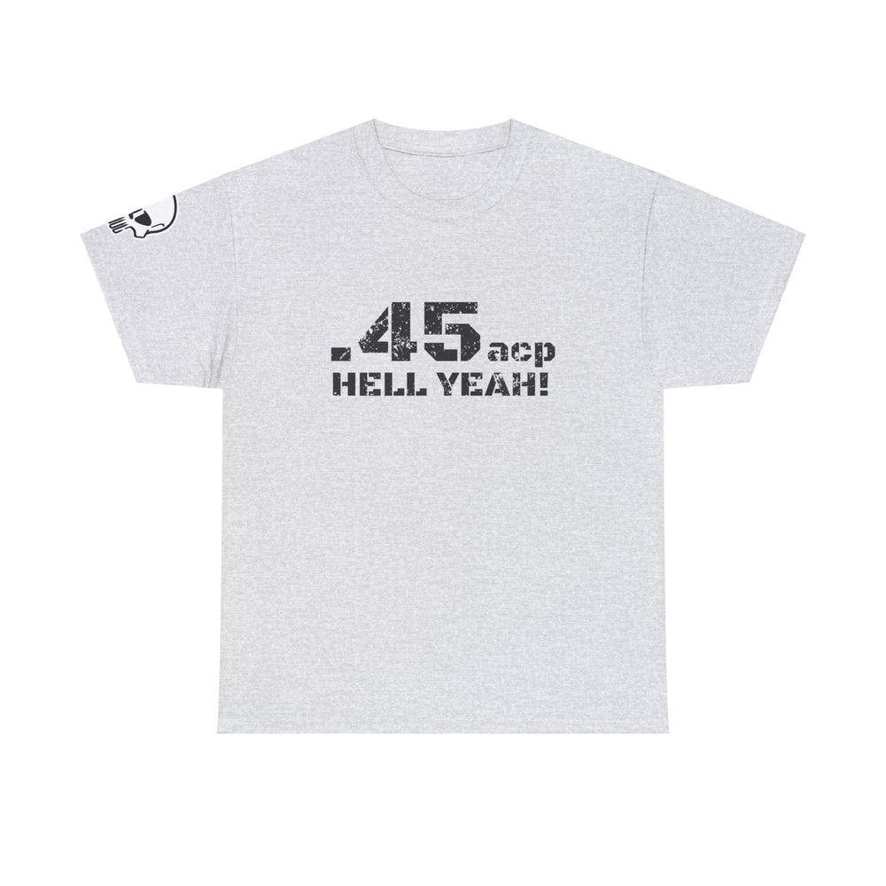 .45 ACP HELL YEAH! T SHIRT