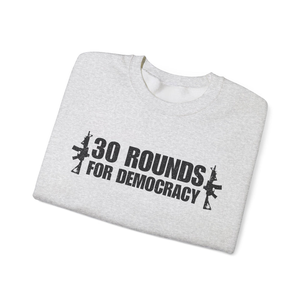 30 ROUNDS FOR DEMOCRACY SWEATSHIRT
